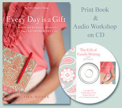 Every Day is a Gift- Journal the Ordinary Moments  of Your Extraordinary Life eBook  & The Gift of Family Writing MP3 Audio Workshop